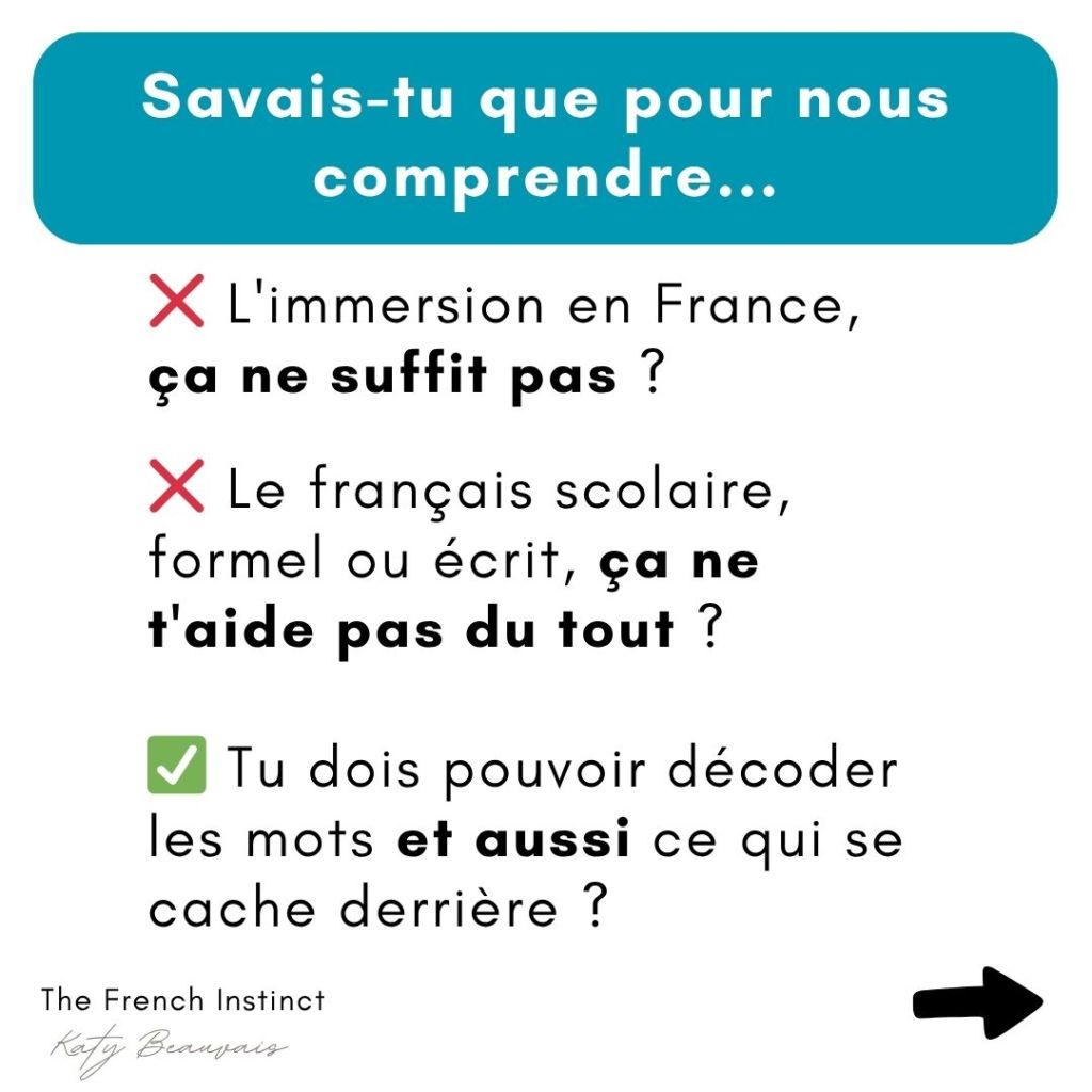 pour comprendre les Français, l'immersion en France ne suffit pas, le français scolaire, formel ou écrit ne t'aide pas du tout, tu dois pouvoir décoder les mots et aussi de qui se cache derrière